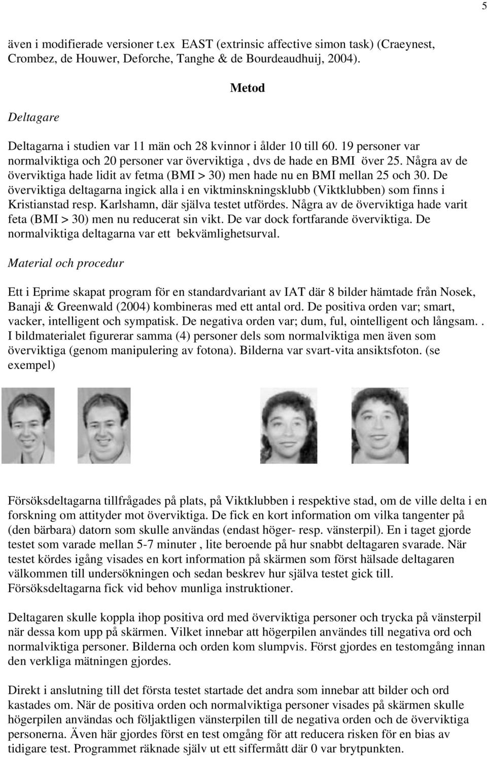 Några av de överviktiga hade lidit av fetma (BMI > 30) men hade nu en BMI mellan 25 och 30. De överviktiga deltagarna ingick alla i en viktminskningsklubb (Viktklubben) som finns i Kristianstad resp.