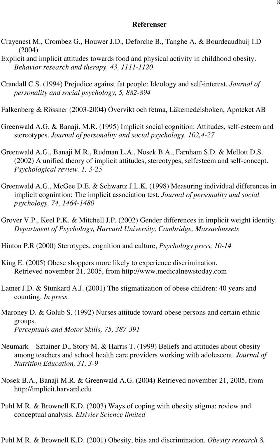 Journal of personality and social psychology, 5, 882-894 Falkenberg & Rössner (2003-2004) Övervikt och fetma, Läkemedelsboken, Apoteket AB Greenwald A.G. & Banaji. M.R. (1995) Implicit social cognition: Attitudes, self-esteem and stereotypes.