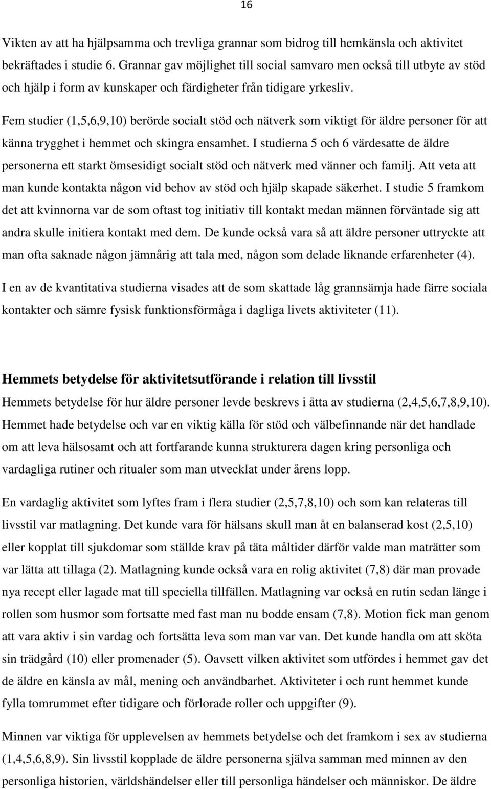 Fem studier (1,5,6,9,10) berörde socialt stöd och nätverk som viktigt för äldre personer för att känna trygghet i hemmet och skingra ensamhet.