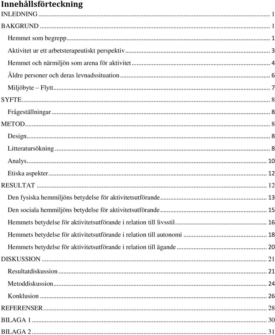 .. 12 Den fysiska hemmiljöns betydelse för aktivitetsutförande... 13 Den sociala hemmiljöns betydelse för aktivitetsutförande... 15 Hemmets betydelse för aktivitetsutförande i relation till livsstil.