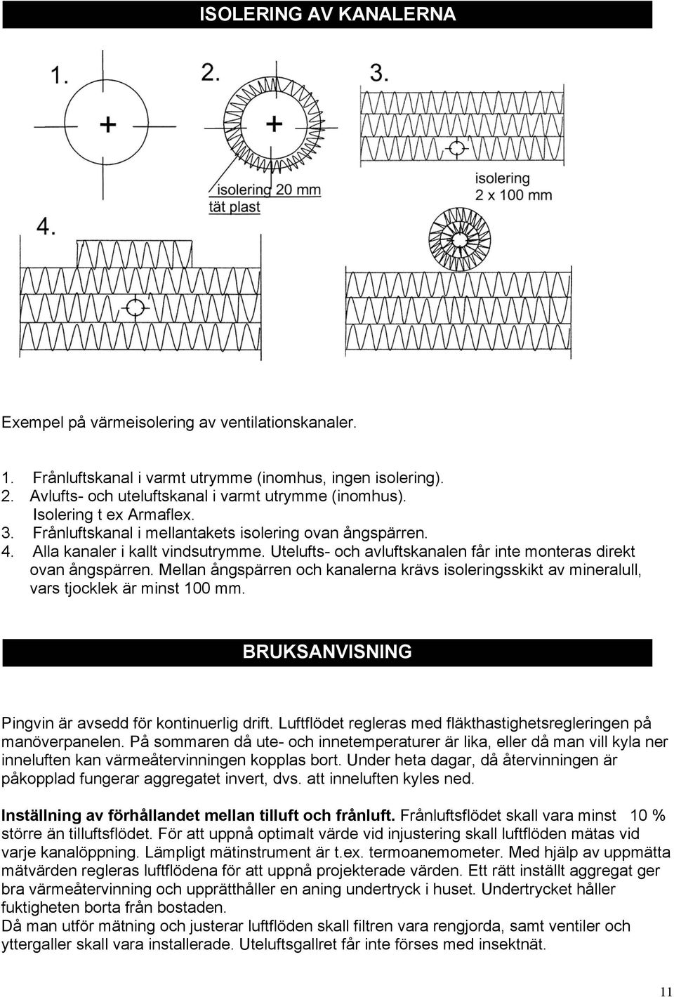 Mellan ångspärren och kanalerna krävs isoleringsskikt av mineralull, vars tjocklek är minst 100 mm. BRUKSANVISNING Pingvin är avsedd för kontinuerlig drift.