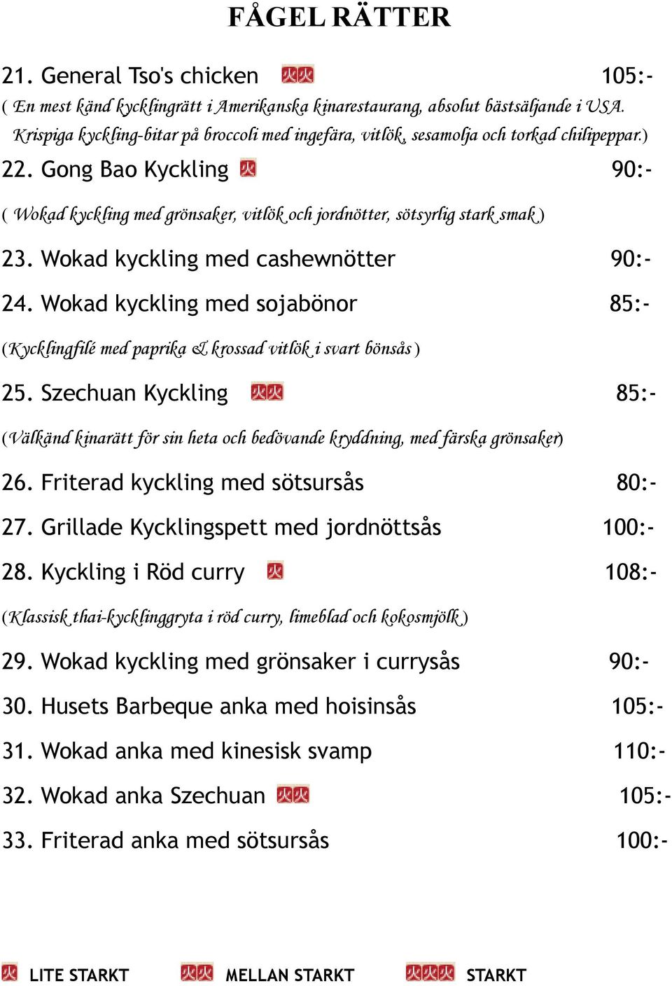 Gong Bao Kyckling 90:- ( Wokad kyckling med grönsaker, vitlök och jordnötter, sötsyrlig stark smak ) 23. Wokad kyckling med cashewnötter 90:- 24.