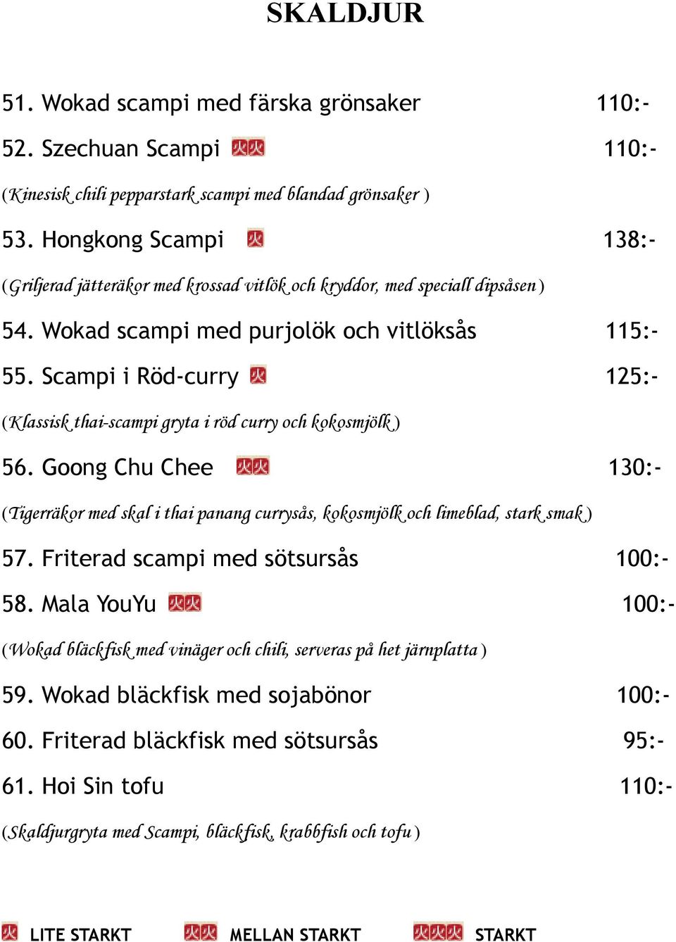 Scampi i Röd-curry 125:- (Klassisk thai-scampi gryta i röd curry och kokosmjölk ) 56. Goong Chu Chee 130:- (Tigerräkor med skal i thai panang currysås, kokosmjölk och limeblad, stark smak ) 57.