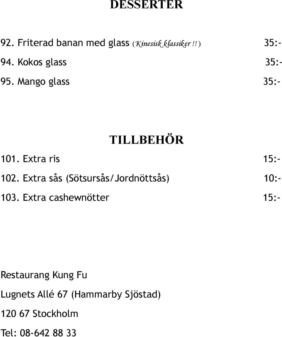 Extra sås (Sötsursås/Jordnöttsås) 10:- 103.