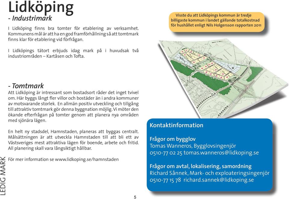 industriområden Kartåsen och Tofta. LEDIG MARK - Tomtmark Att Lidköping är intressant som bostadsort råder det inget tvivel om.