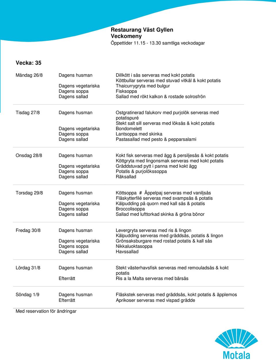 pesto & pepparsalami Onsdag 28/8 Dagens husman Kokt fisk serveras med ägg & persiljesås & kokt potatis Köttgryta med lingonsmak serveras med kokt potatis Gräddstuvad pytt i panna med kokt ägg Potatis