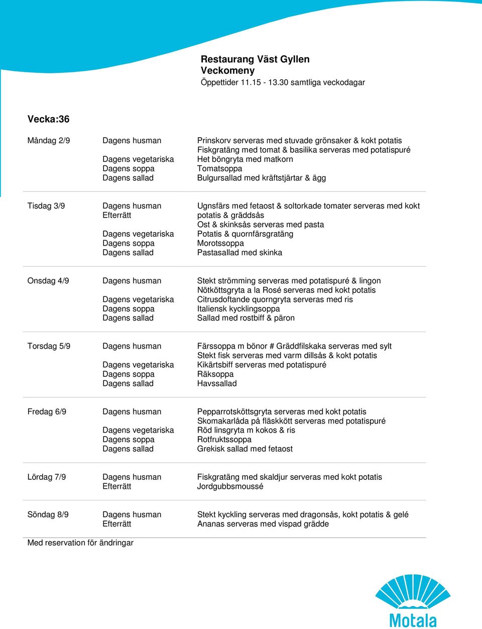 Morotssoppa Pastasallad med skinka Onsdag 4/9 Dagens husman Stekt strömming serveras med potatispuré & lingon Nötköttsgryta a la Rosé serveras med kokt potatis Citrusdoftande quorngryta serveras med