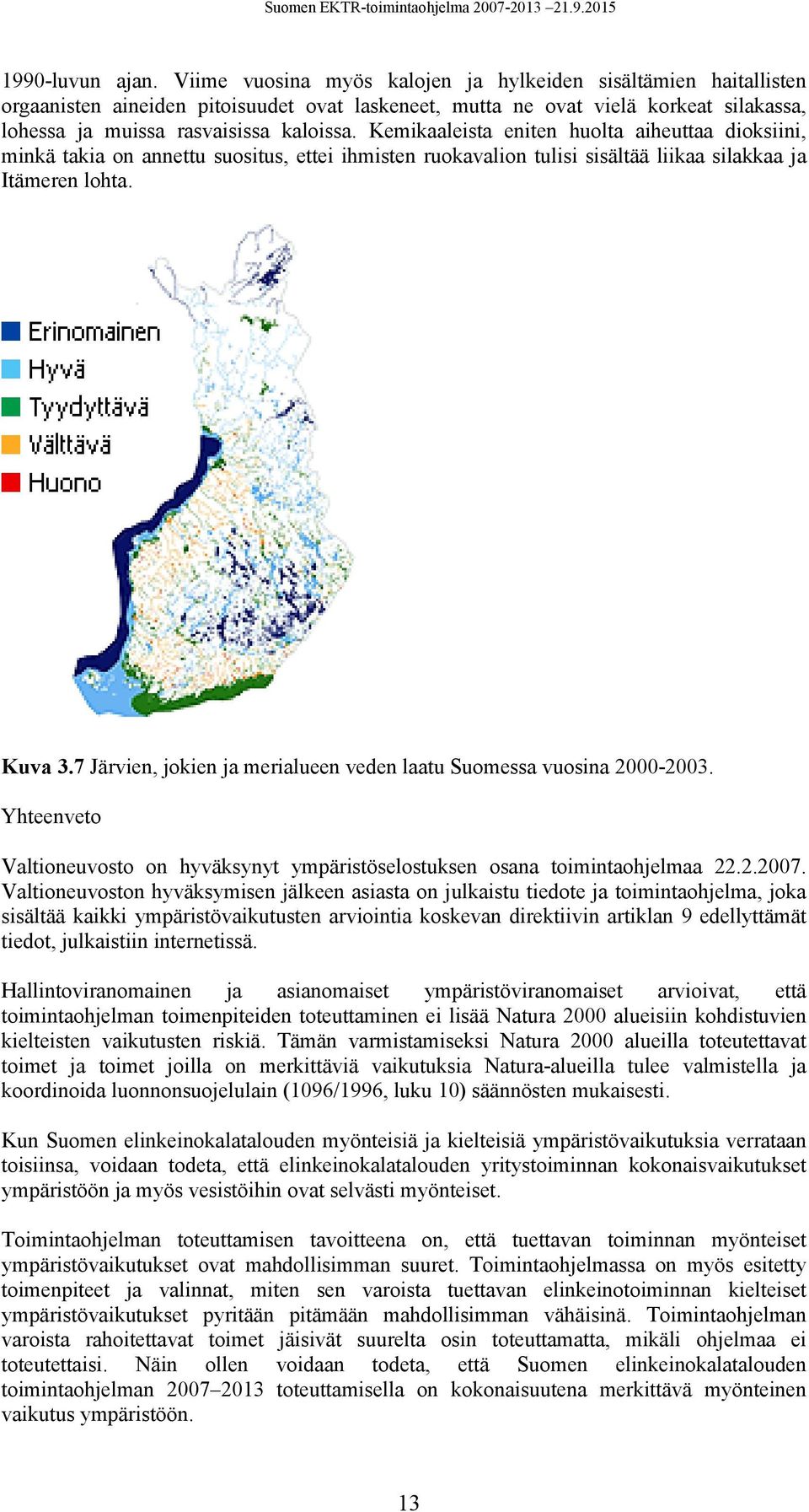 Kemikaaleista eniten huolta aiheuttaa dioksiini, minkä takia on annettu suositus, ettei ihmisten ruokavalion tulisi sisältää liikaa silakkaa ja Itämeren lohta. Kuva 3.