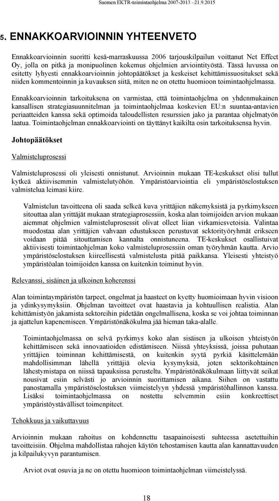 Ennakkoarvioinnin tarkoituksena on varmistaa, että toimintaohjelma on yhdenmukainen kansallisen strategiasuunnitelman ja toimintaohjelmaa koskevien EU:n suuntaa-antavien periaatteiden kanssa sekä