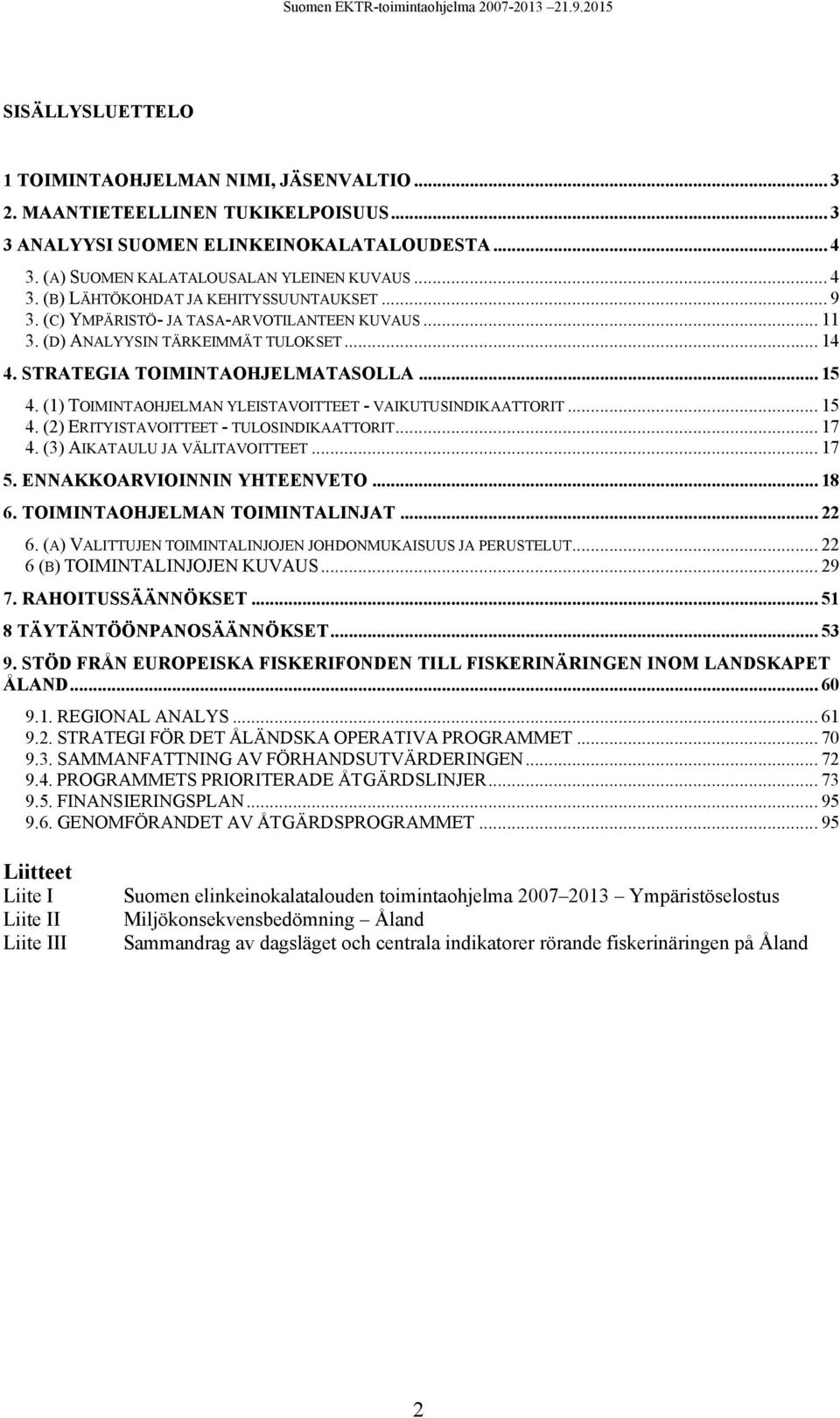 (1) TOIMINTAOHJELMAN YLEISTAVOITTEET - VAIKUTUSINDIKAATTORIT...15 4. (2) ERITYISTAVOITTEET - TULOSINDIKAATTORIT...17 4. (3) AIKATAULU JA VÄLITAVOITTEET... 17 5. ENNAKKOARVIOINNIN YHTEENVETO... 18 6.