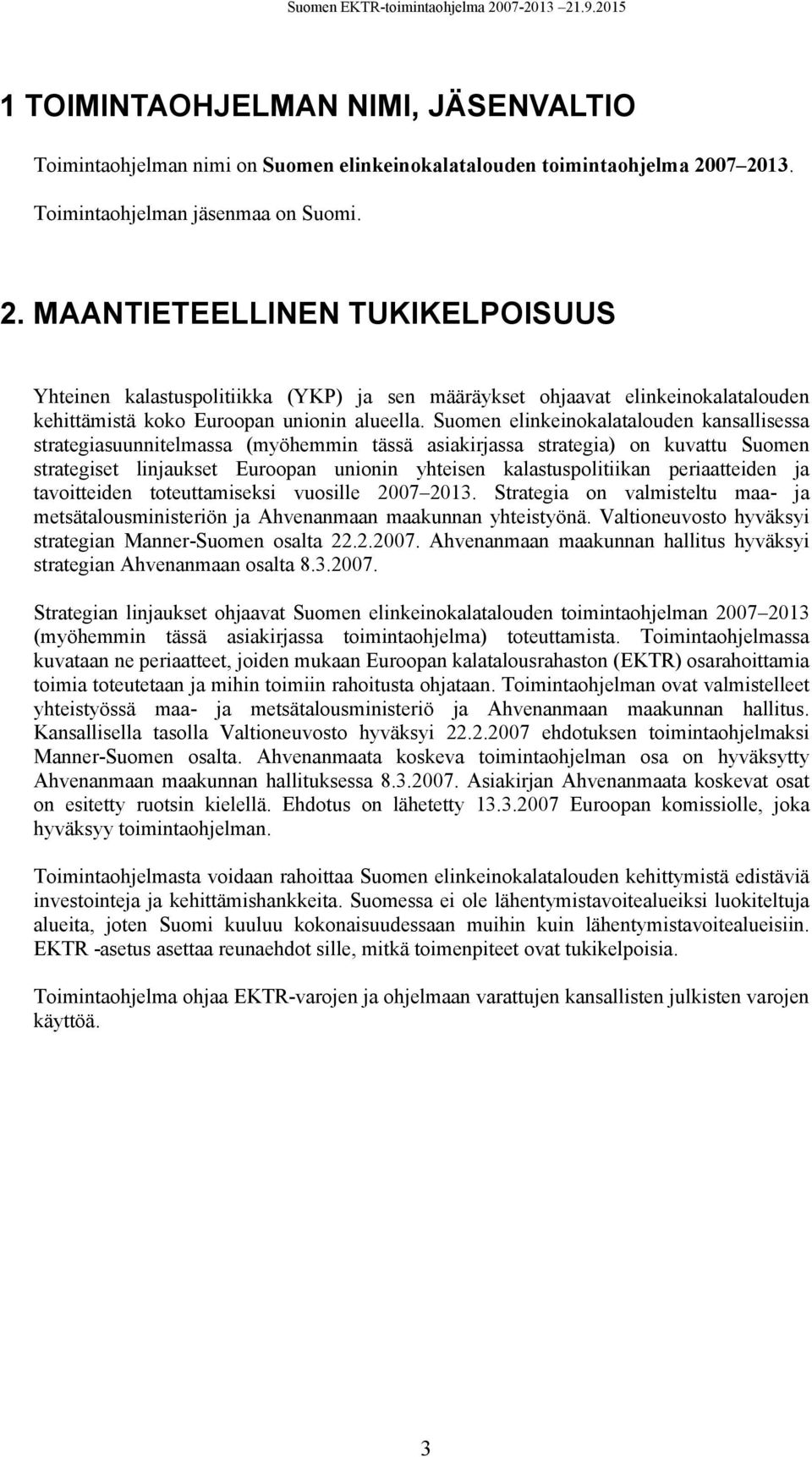 Suomen elinkeinokalatalouden kansallisessa strategiasuunnitelmassa (myöhemmin tässä asiakirjassa strategia) on kuvattu Suomen strategiset linjaukset Euroopan unionin yhteisen kalastuspolitiikan