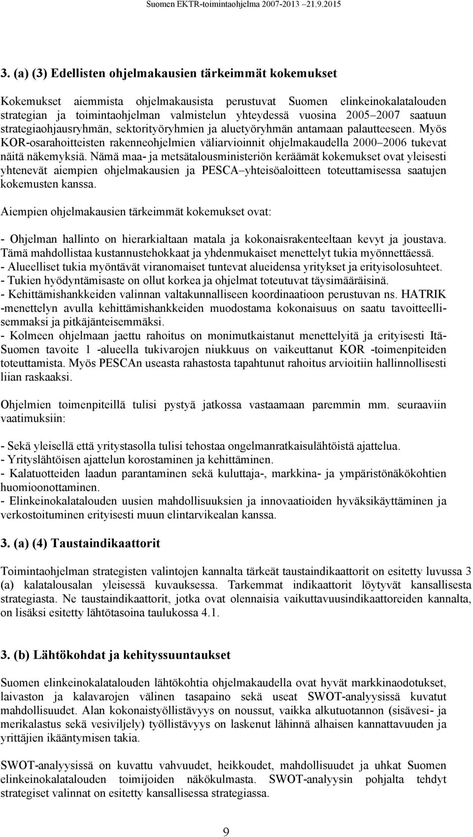 Myös KOR-osarahoitteisten rakenneohjelmien väliarvioinnit ohjelmakaudella 2000 2006 tukevat näitä näkemyksiä.