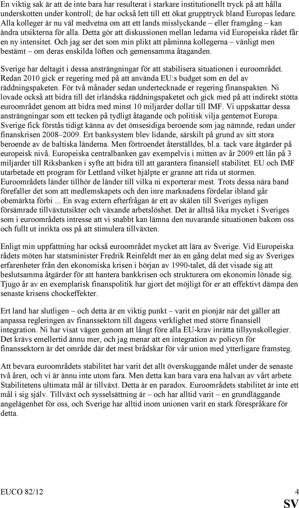 Och jag ser det som min plikt att påminna kollegerna vänligt men bestämt om deras enskilda löften och gemensamma åtaganden.