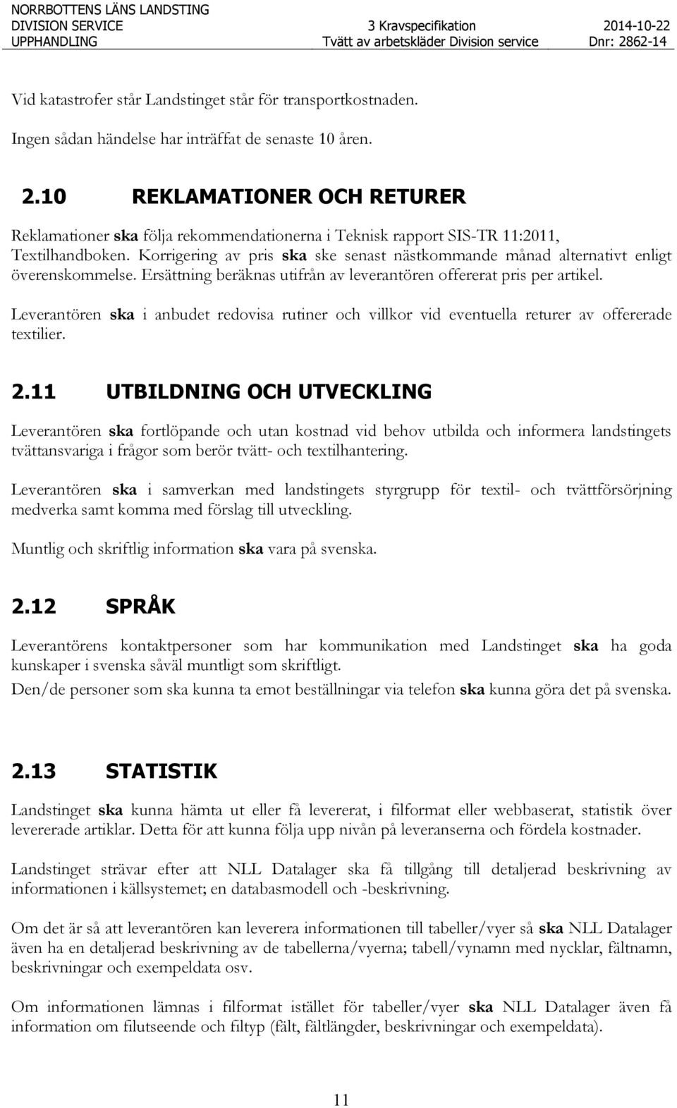 Korrigering av pris ska ske senast nästkommande månad alternativt enligt överenskommelse. Ersättning beräknas utifrån av leverantören offererat pris per artikel.