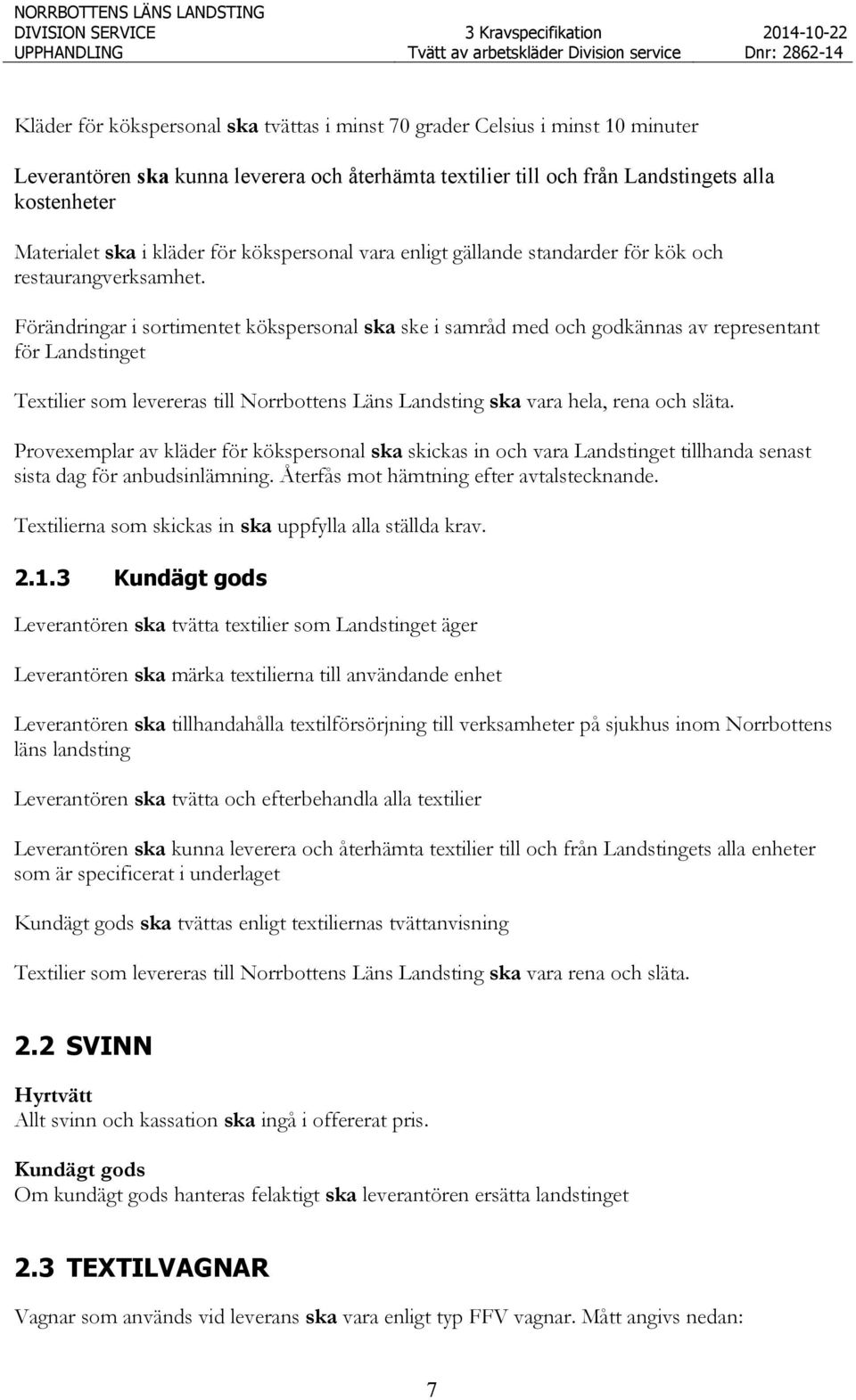 Förändringar i sortimentet kökspersonal ska ske i samråd med och godkännas av representant för Landstinget Textilier som levereras till Norrbottens Läns Landsting ska vara hela, rena och släta.