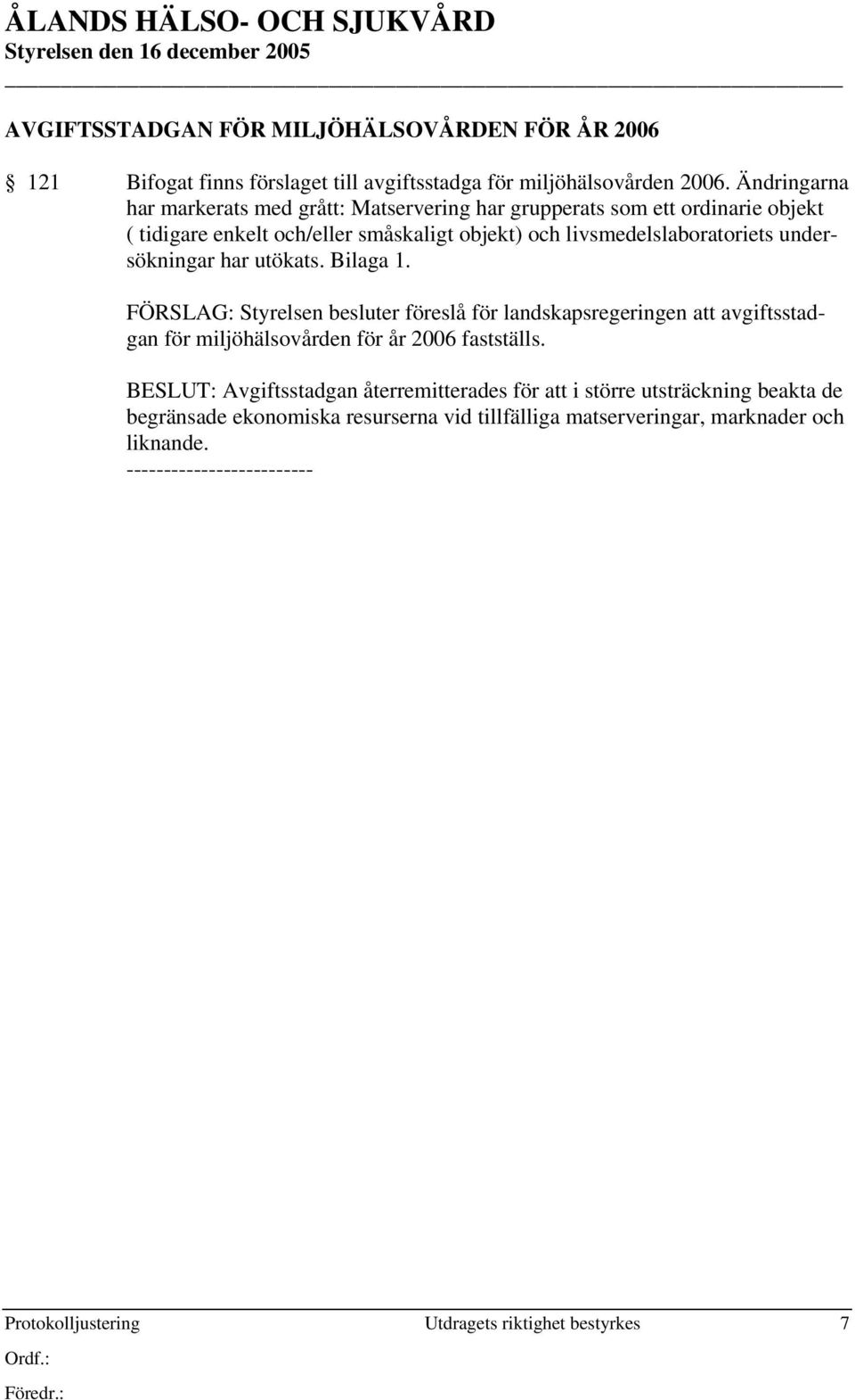 undersökningar har utökats. Bilaga 1. FÖRSLAG: Styrelsen besluter föreslå för landskapsregeringen att avgiftsstadgan för miljöhälsovården för år 2006 fastställs.