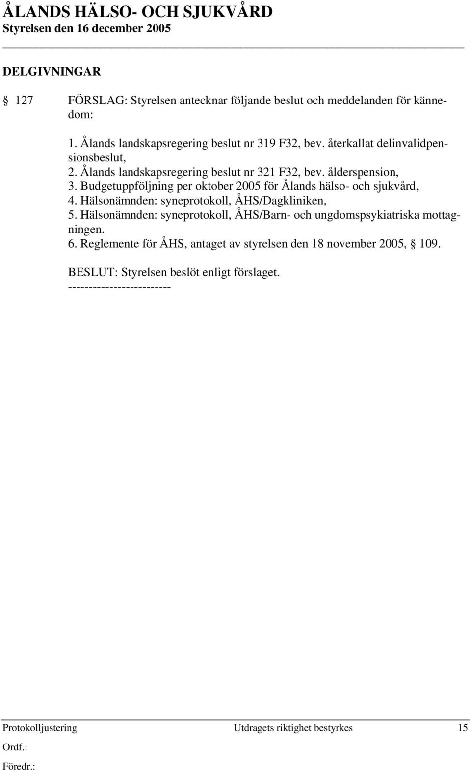 ålderspension, 3. Budgetuppföljning per oktober 2005 för Ålands hälso- och sjukvård, 4. Hälsonämnden: syneprotokoll, ÅHS/Dagkliniken, 5.