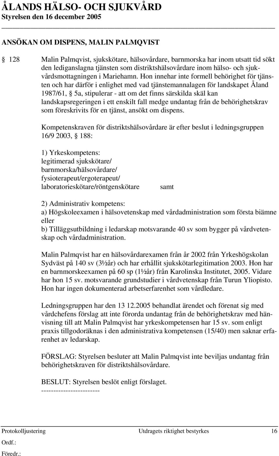 Hon innehar inte formell behörighet för tjänsten och har därför i enlighet med vad tjänstemannalagen för landskapet Åland 1987/61, 5a, stipulerar - att om det finns särskilda skäl kan