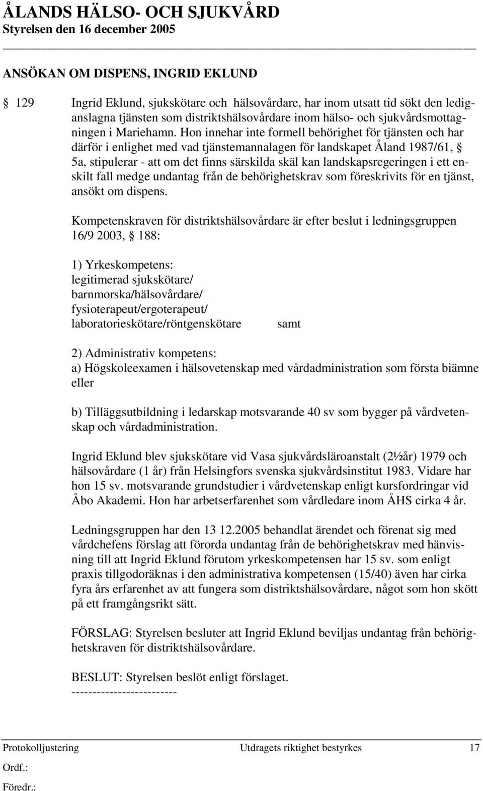 Hon innehar inte formell behörighet för tjänsten och har därför i enlighet med vad tjänstemannalagen för landskapet Åland 1987/61, 5a, stipulerar - att om det finns särskilda skäl kan