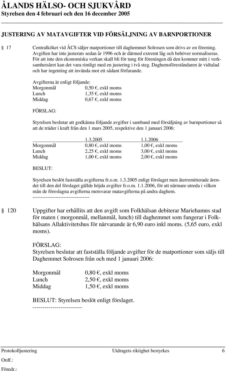 För att inte den ekonomiska verkan skall bli för tung för föreningen då den kommer mitt i verksamhetsåret kan det vara rimligt med en justering i två steg.