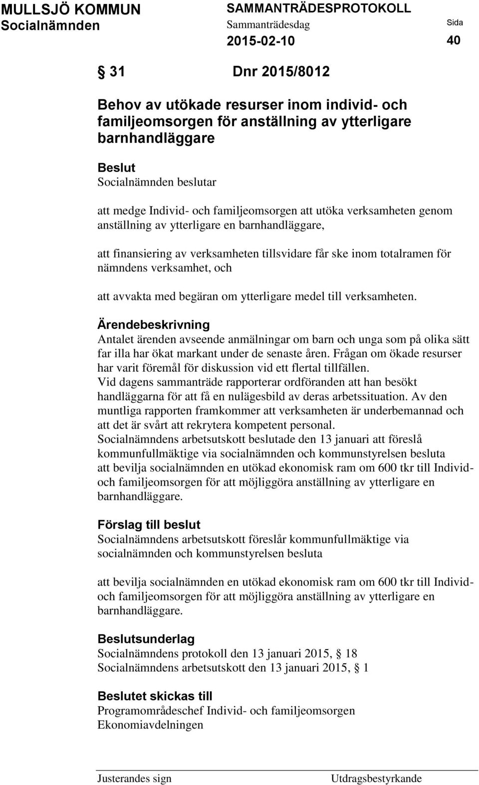 till verksamheten. Antalet ärenden avseende anmälningar om barn och unga som på olika sätt far illa har ökat markant under de senaste åren.