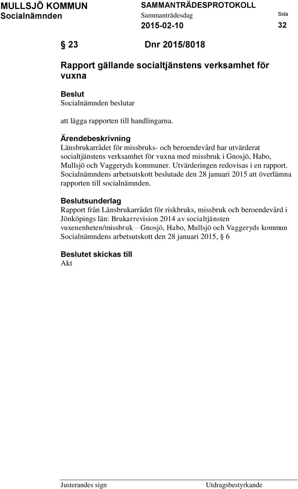 Utvärderingen redovisas i en rapport. Socialnämndens arbetsutskott beslutade den 28 januari 2015 att överlämna rapporten till socialnämnden.