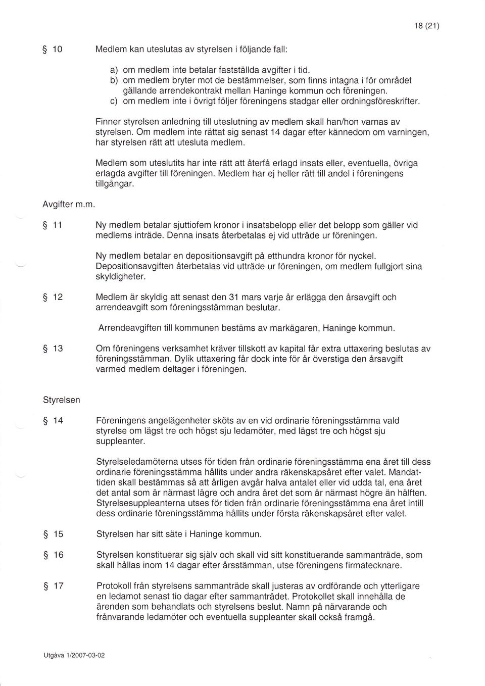 c) om medlem inte i övrigt följer föreningens stadgar eller ordningsföreskrifter. Finner styrelsen anledning till uteslutning av medlem skall han/hon varnas av styrelsen.