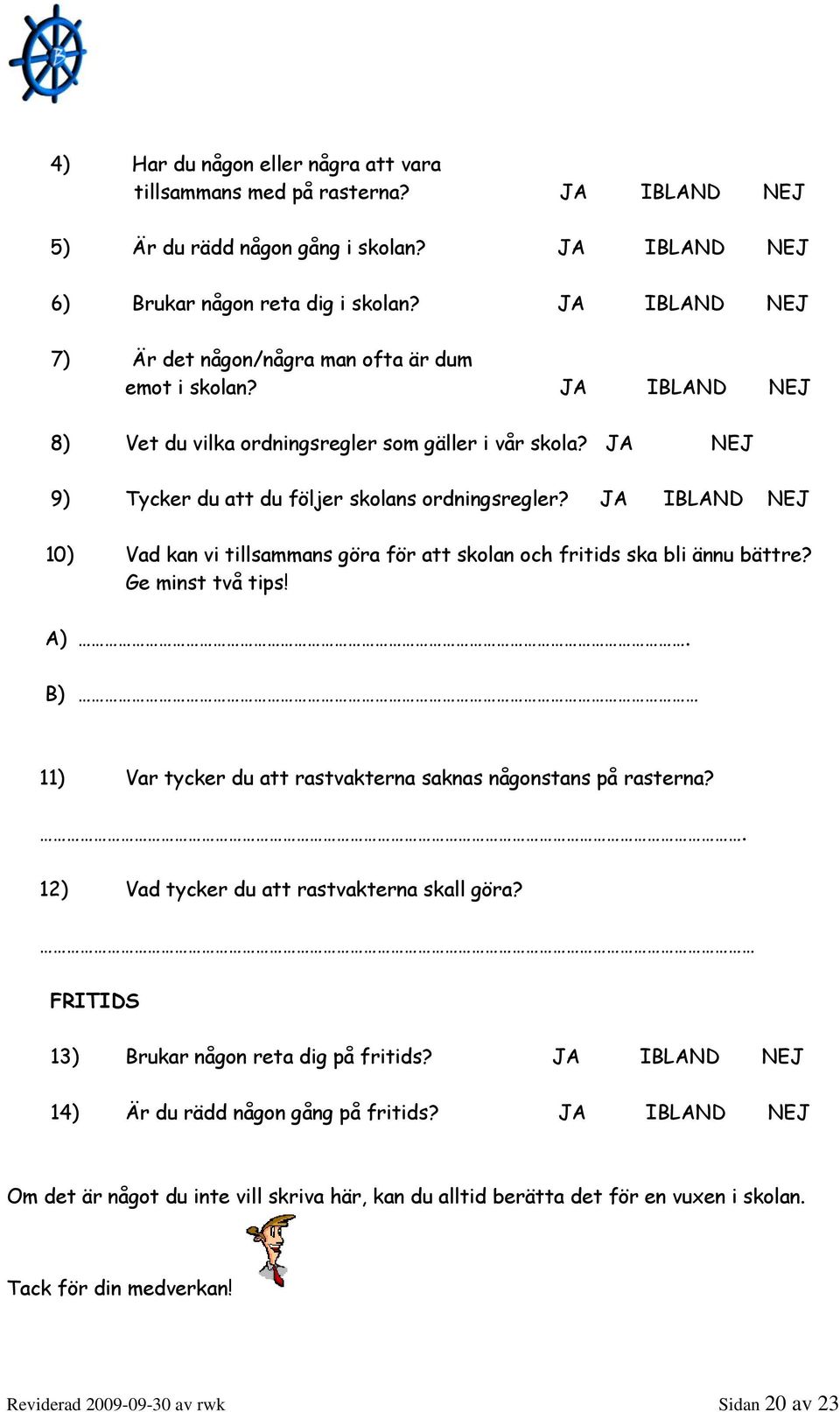 JA IBLAND NEJ 10) Vad kan vi tillsammans göra för att skolan och fritids ska bli ännu bättre? Ge minst två tips! A). B) 11) Var tycker du att rastvakterna saknas någonstans på rasterna?