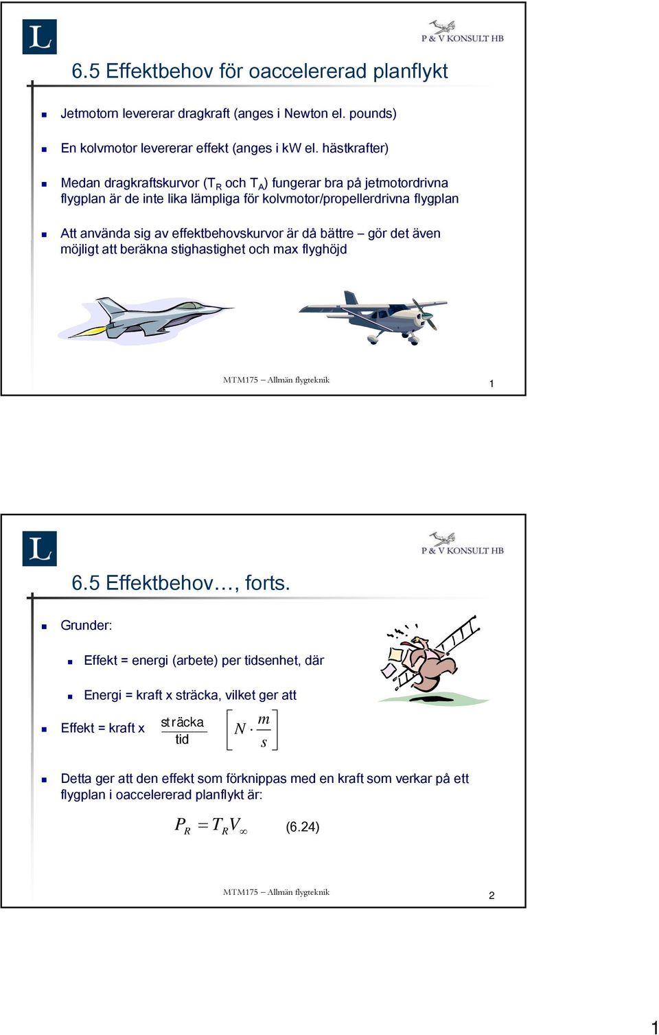 effektbehovskurvor är då bättre gör det även möjligt att beräkna stighastighet och max flyghöjd 1 6.5 Effektbehov, forts.