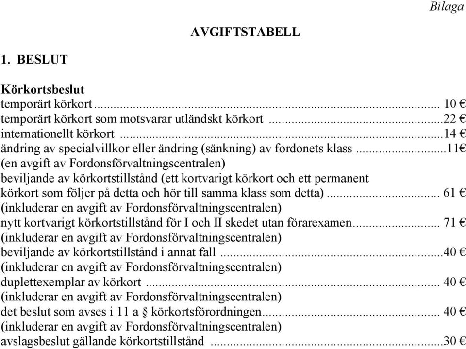 ..11 (en avgift av Fordonsförvaltningscentralen) beviljande av körkortstillstånd (ett kortvarigt körkort och ett permanent körkort som följer på detta och hör till samma