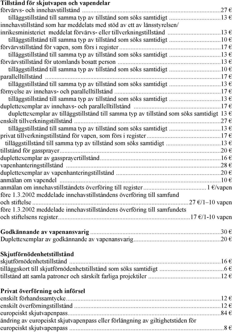 ..13 tilläggstillstånd till samma typ av tillstånd som söks samtidigt...10 förvärvstillstånd för vapen, som förs i register...17 förvärvstillstånd för utomlands bosatt person.