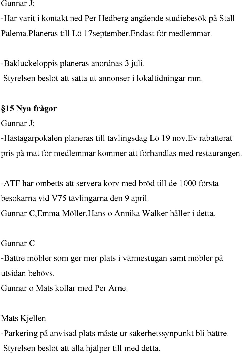 ev rabatterat pris på mat för medlemmar kommer att förhandlas med restaurangen. -ATF har ombetts att servera korv med bröd till de 1000 första besökarna vid V75 tävlingarna den 9 april.