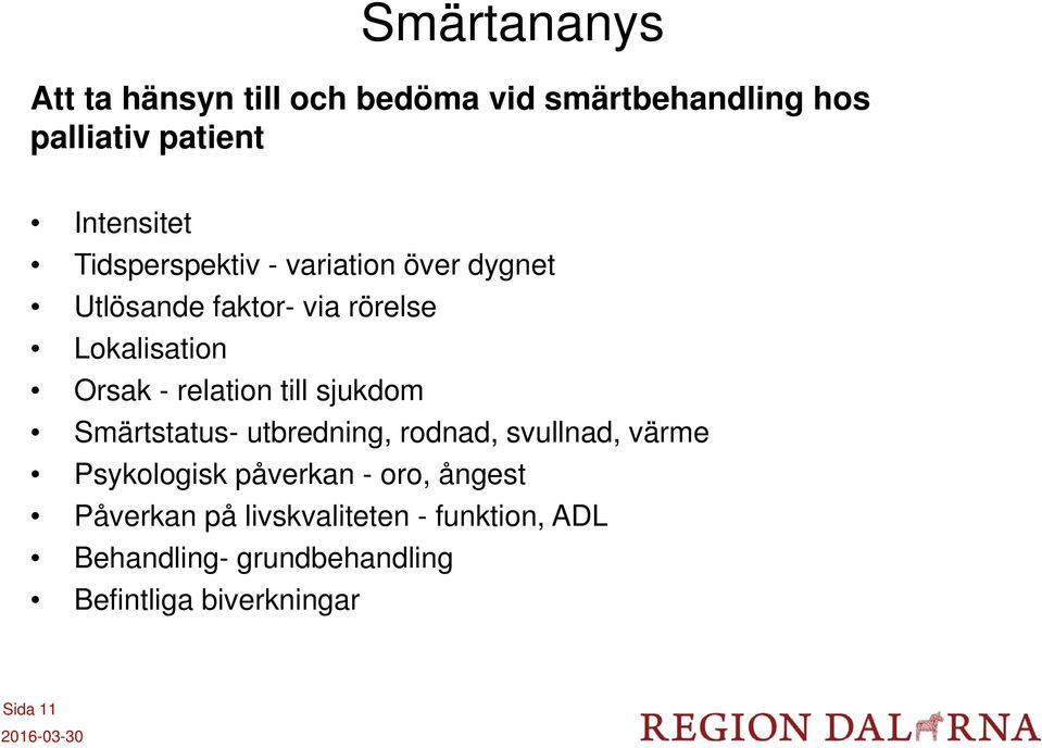 till sjukdom Smärtstatus- utbredning, rodnad, svullnad, värme Psykologisk påverkan - oro, ångest