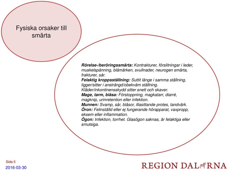 Mage, tarm, blåsa: Förstoppning, magkatarr, diarré, magknip, urinretention eller infektion. Munnen: Svamp, sår, blåsor, illasittande protes, tandvärk.