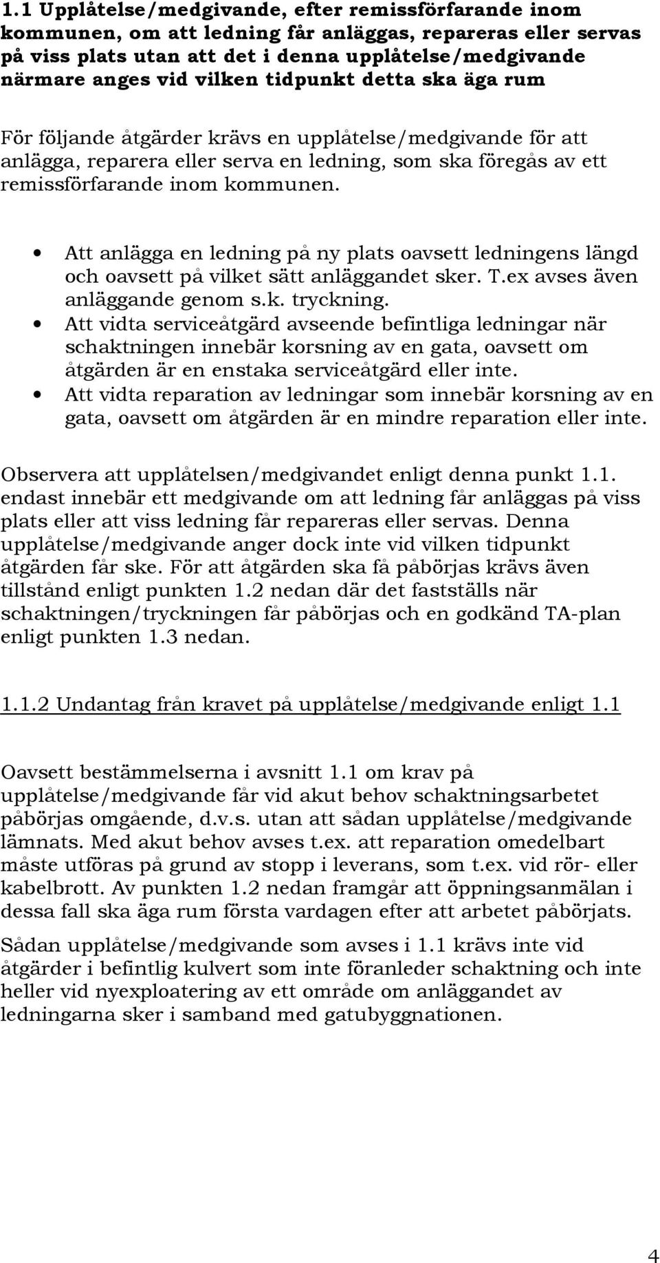 Att anlägga en ledning på ny plats oavsett ledningens längd och oavsett på vilket sätt anläggandet sker. T.ex avses även anläggande genom s.k. tryckning.