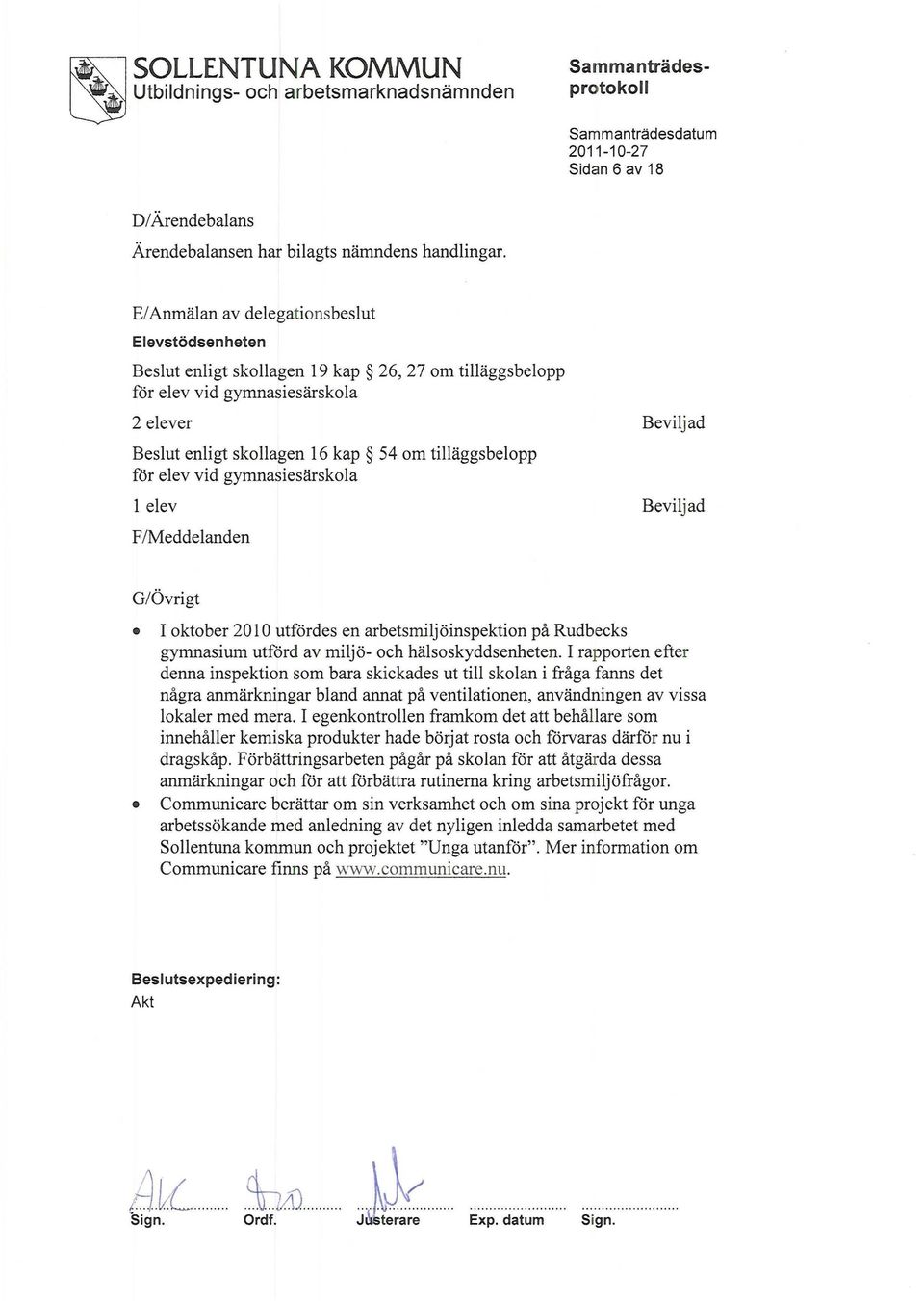 tilläggsbelopp för elev vid gymnasiesärskola 1 elev Beviljad F/Meddelanden G/Övrigt I oktober 2010 utfördes en arbetsmiljöinspektion på Rudbecks gymnasium utförd av miljö- och hälsoskyddsenheten.