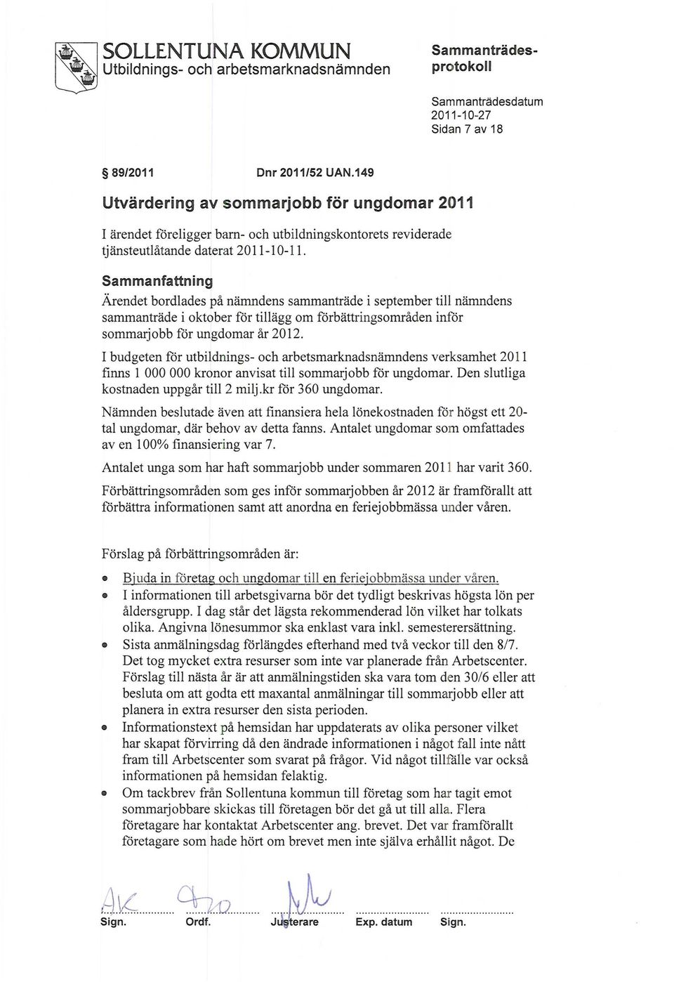 I budgeten för utbildnings- och arbetsmarknadsnämndens verksamhet 2011 finns 1 000 000 kronor anvisat till sommarjobb för ungdomar. Den slutliga kostnaden uppgår till 2 milj.kr för 360 ungdomar.