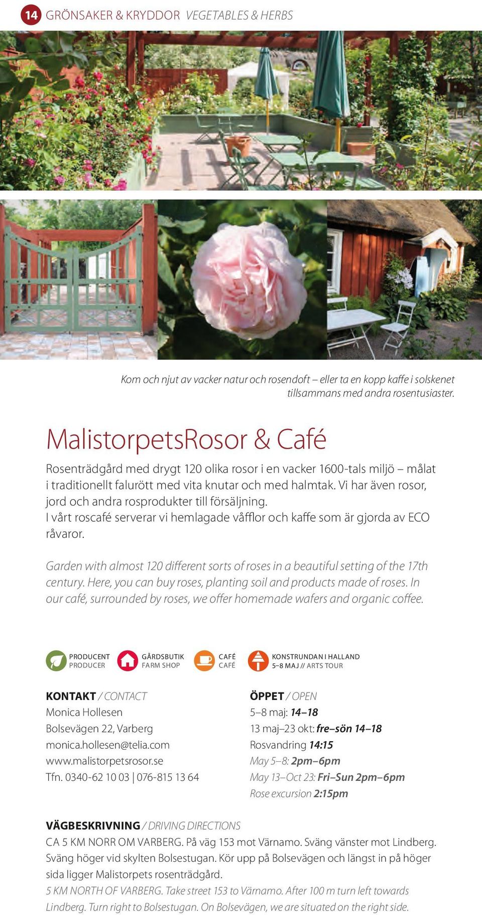 Vi har även rosor, jord och andra rosprodukter till försäljning. I vårt roscafé serverar vi hemlagade våfflor och kaffe som är gjorda av ECO råvaror.