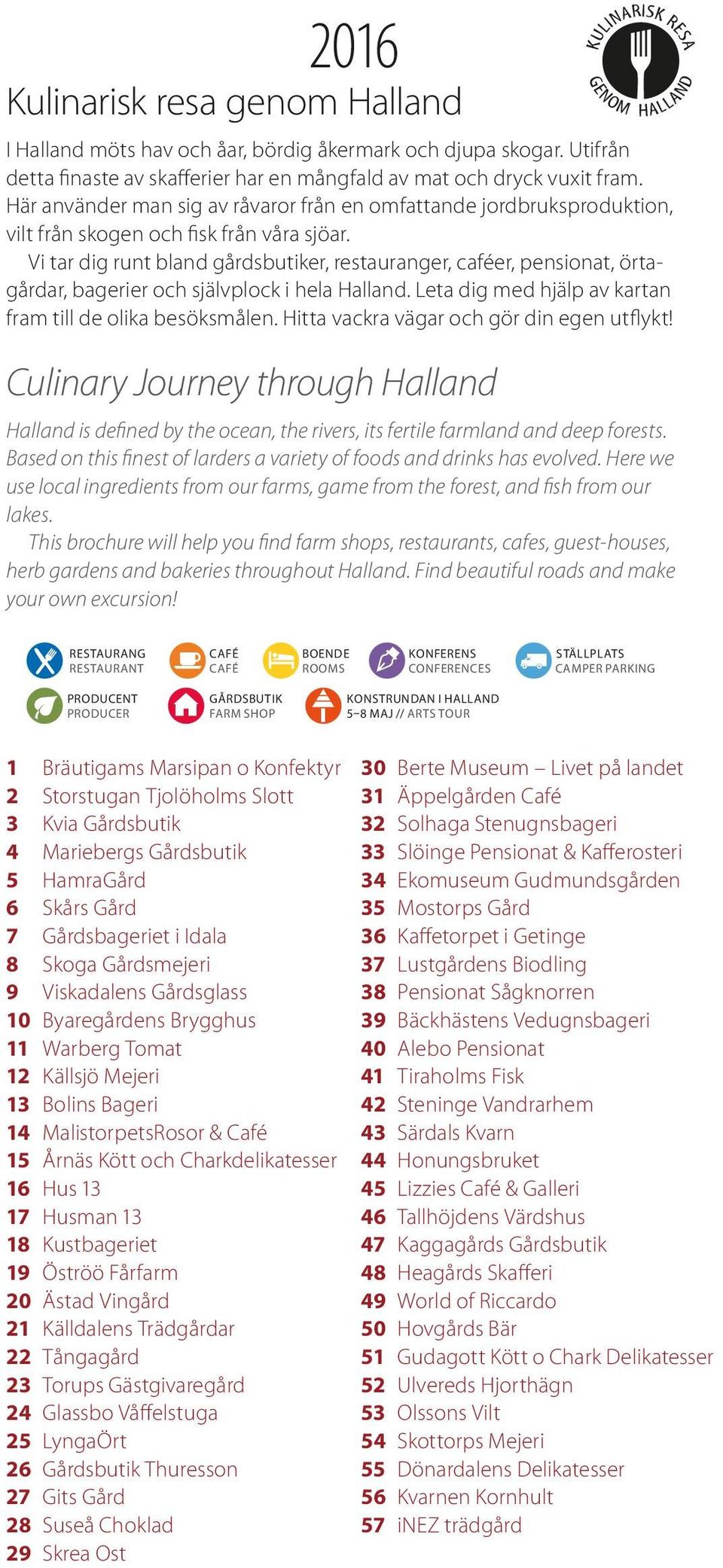 Vi tar dig runt bland gårdsbutiker, restauranger, caféer, pensionat, örtagårdar, bagerier och självplock i hela Halland. Leta dig med hjälp av kartan fram till de olika besöksmålen.