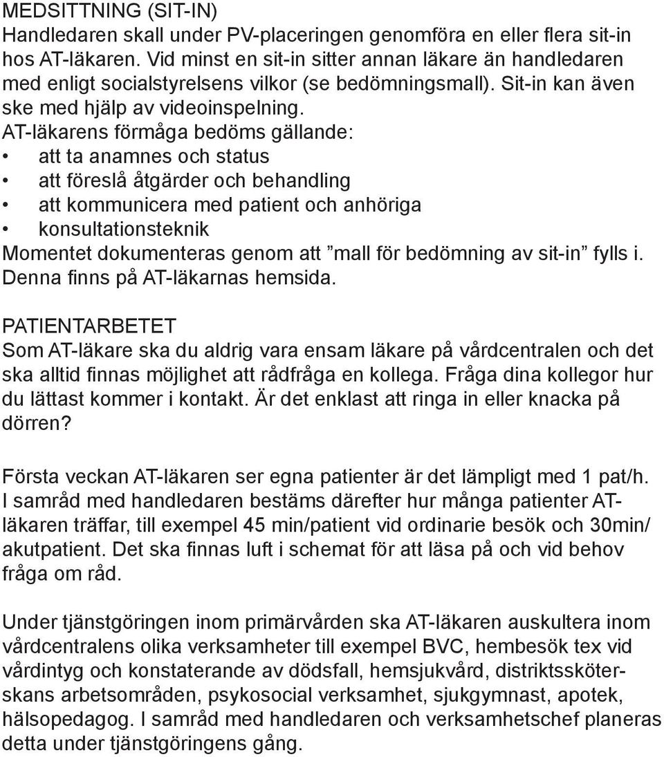 AT-läkarens förmåga bedöms gällande: att ta anamnes och status att föreslå åtgärder och behandling att kommunicera med patient och anhöriga konsultationsteknik Momentet dokumenteras genom att mall