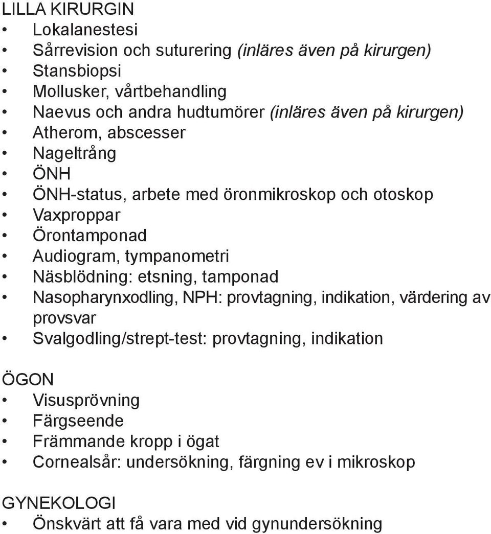 tympanometri Näsblödning: etsning, tamponad Nasopharynxodling, NPH: provtagning, indikation, värdering av provsvar Svalgodling/strept-test: provtagning,