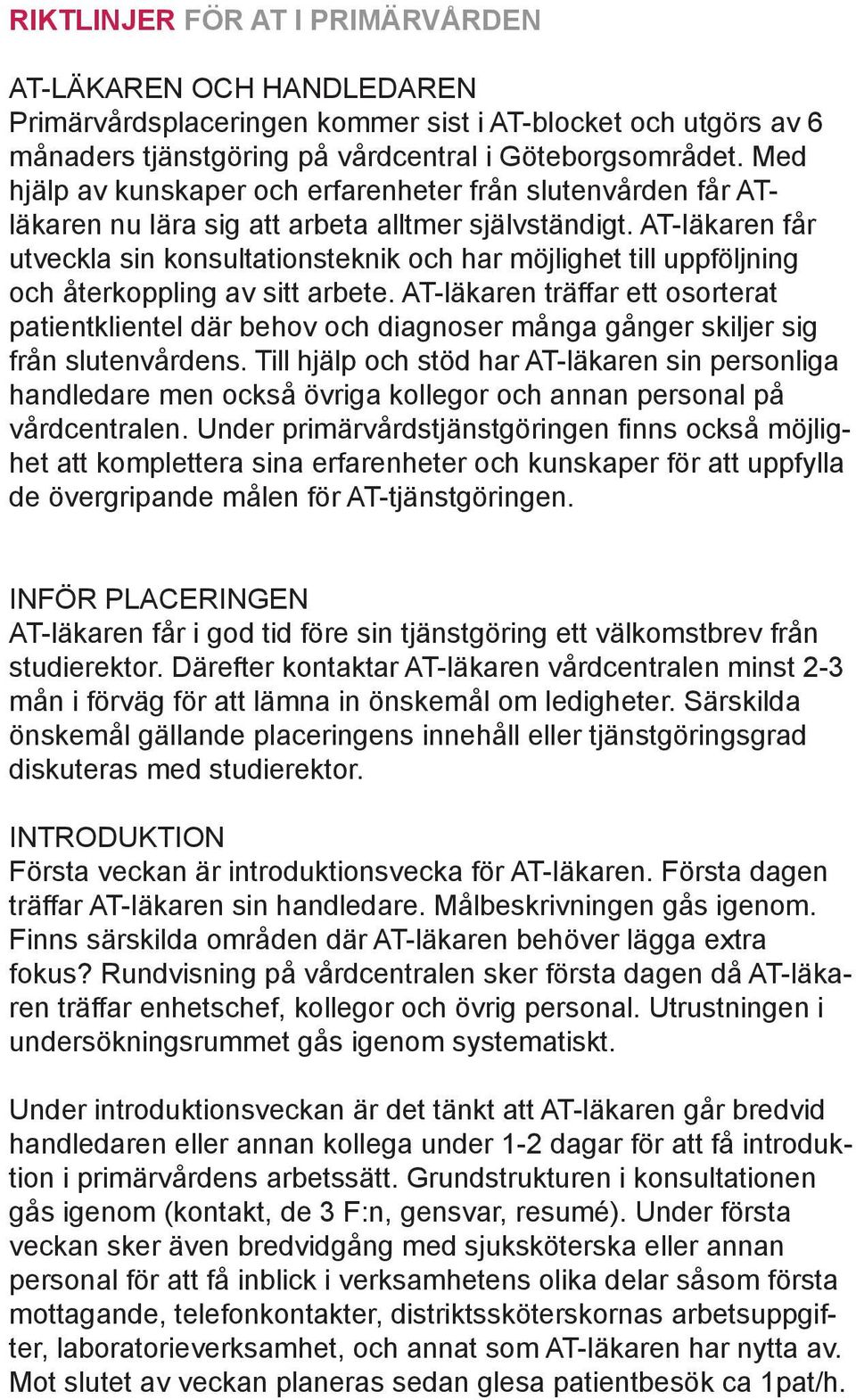 AT-läkaren får utveckla sin konsultationsteknik och har möjlighet till uppföljning och återkoppling av sitt arbete.