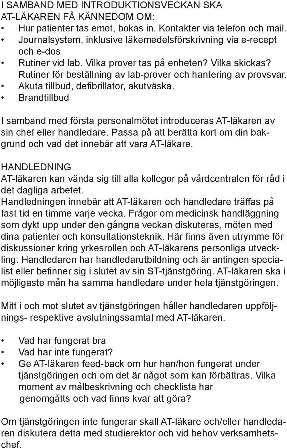 Akuta tillbud, defibrillator, akutväska. Brandtillbud I samband med första personalmötet introduceras AT-läkaren av sin chef eller handledare.