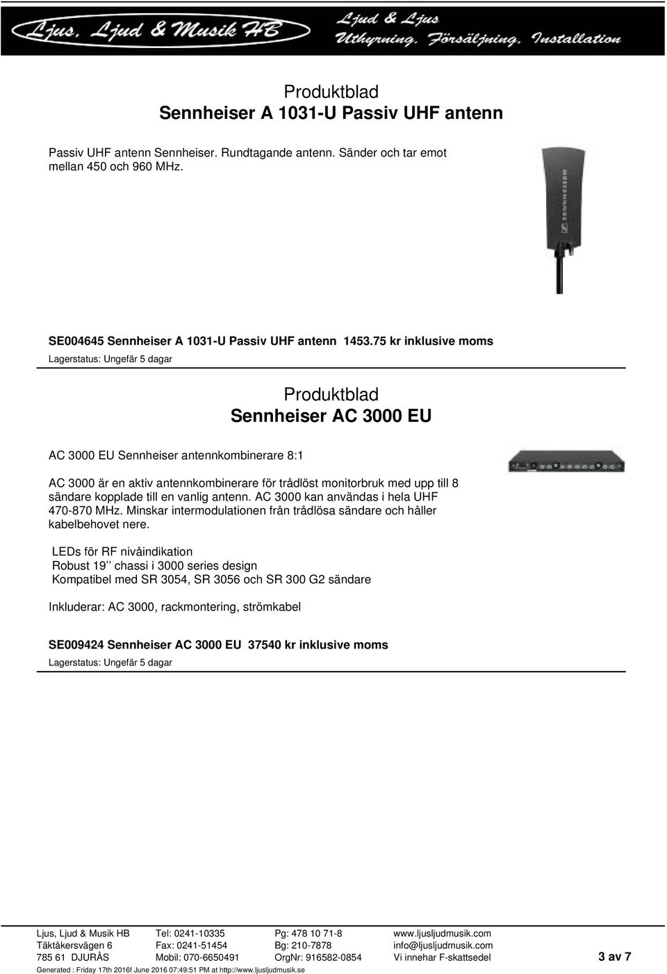 till en vanlig antenn. AC 3000 kan användas i hela UHF 470-870 MHz. Minskar intermodulationen från trådlösa sändare och håller kabelbehovet nere.