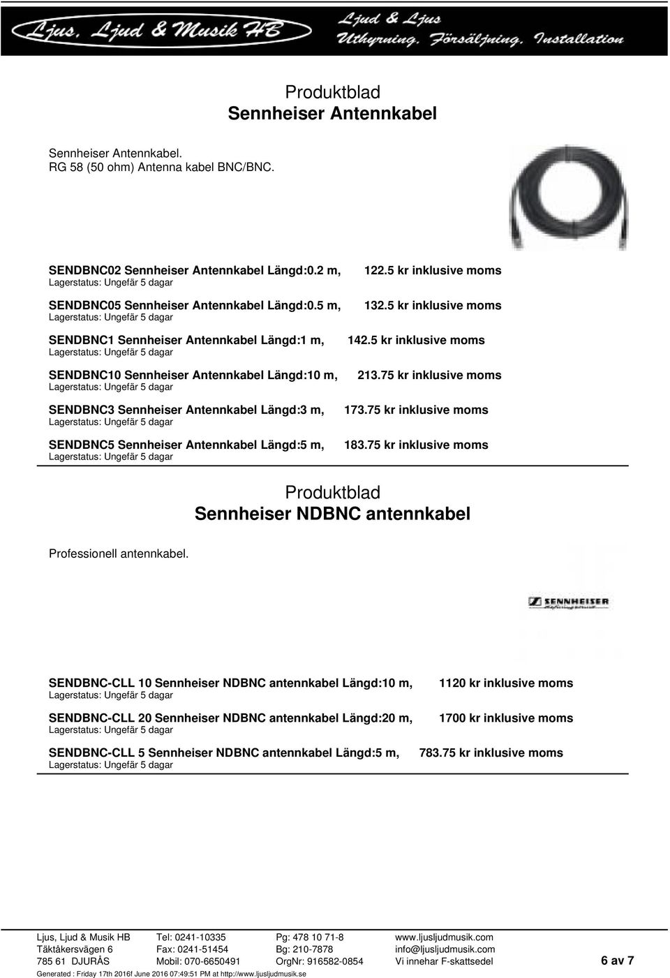 5 kr inklusive moms 132.5 kr inklusive moms 142.5 kr inklusive moms 213.75 kr inklusive moms 173.75 kr inklusive moms 183.75 kr inklusive moms Sennheiser NDBNC antennkabel Professionell antennkabel.