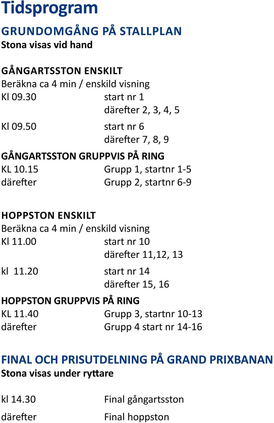15 Grupp 1, startnr 1-5 därefter Grupp 2, startnr 6-9 HOPPSTON ENSKILT Beräkna ca 4 min / enskild visning Kl 11.00 start nr 10 därefter 11,12, 13 kl 11.