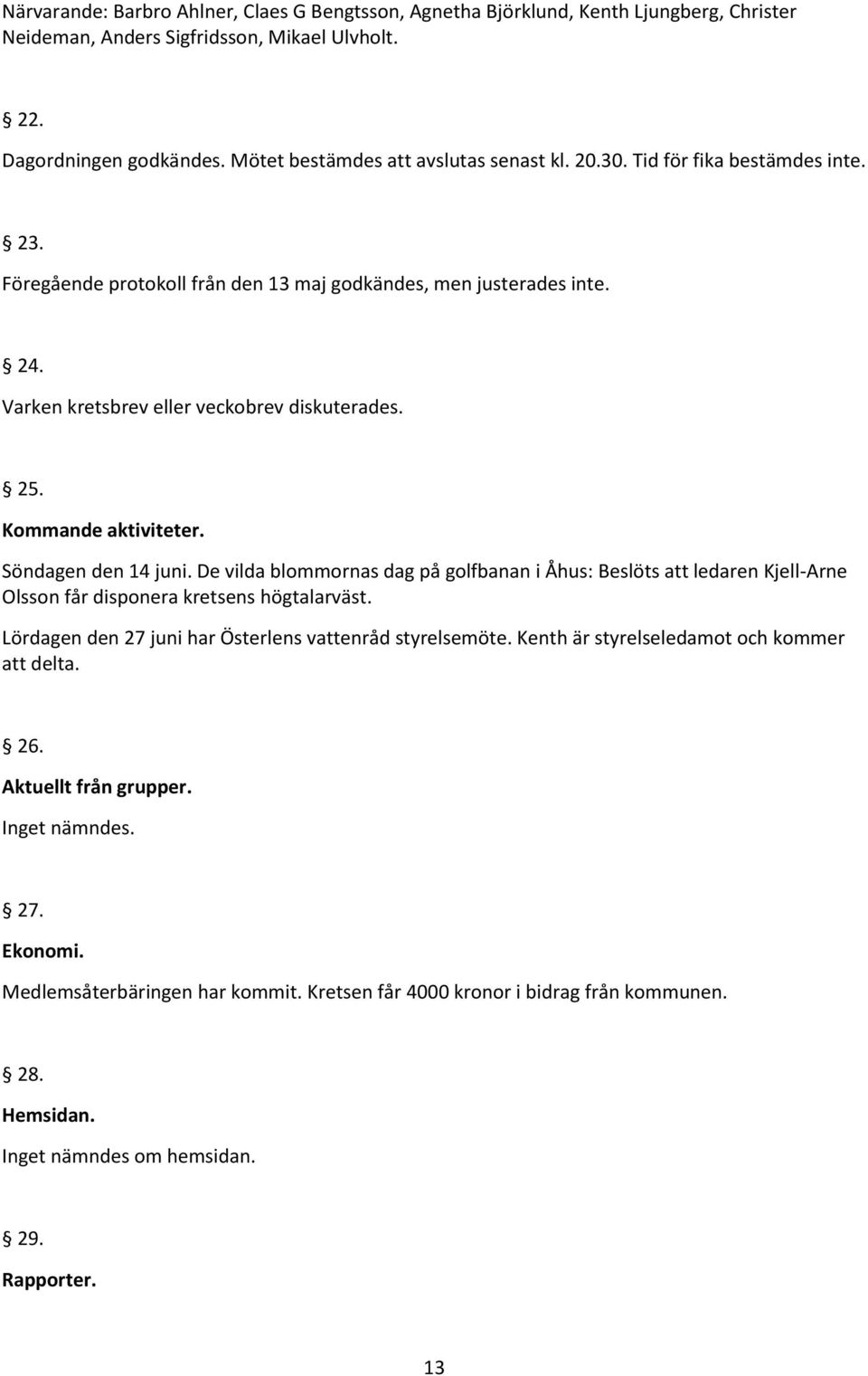 25. Kommande aktiviteter. Söndagen den 14 juni. De vilda blommornas dag på golfbanan i Åhus: Beslöts att ledaren Kjell-Arne Olsson får disponera kretsens högtalarväst.