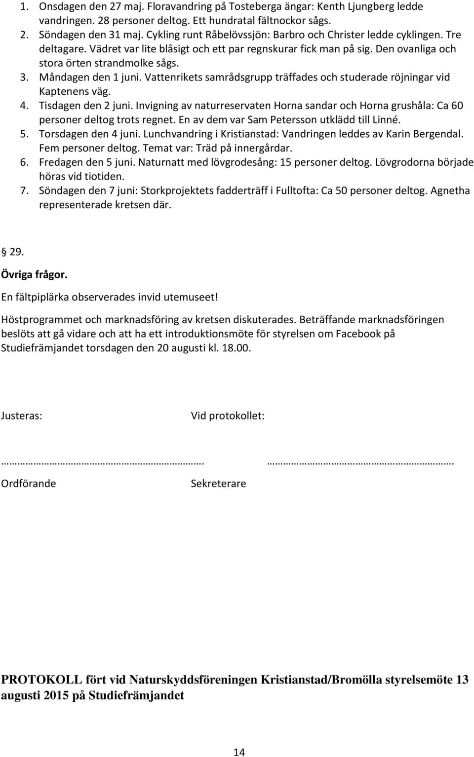 Måndagen den 1 juni. Vattenrikets samrådsgrupp träffades och studerade röjningar vid Kaptenens väg. 4. Tisdagen den 2 juni.