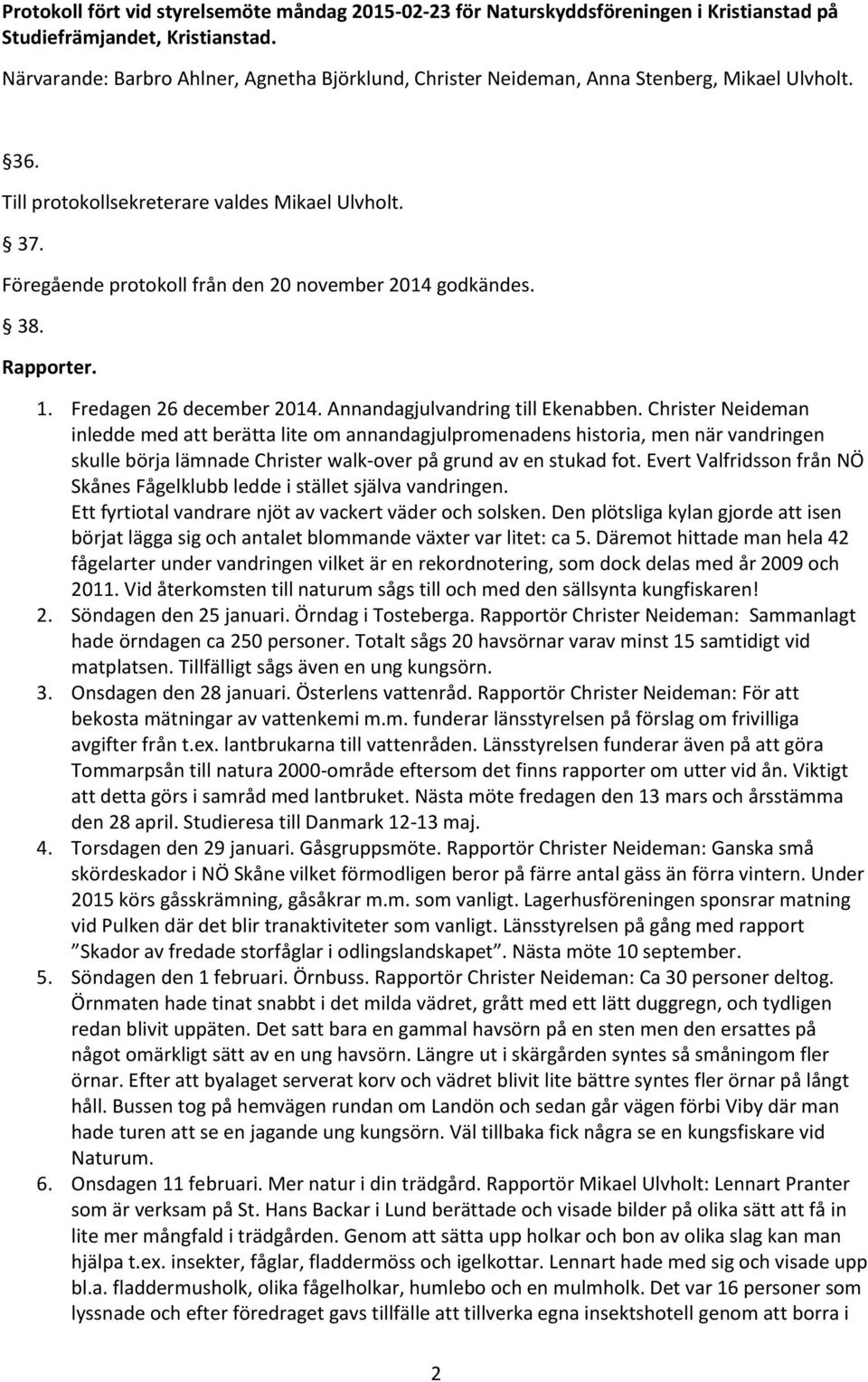 Föregående protokoll från den 20 november 2014 godkändes. 38. Rapporter. 1. Fredagen 26 december 2014. Annandagjulvandring till Ekenabben.