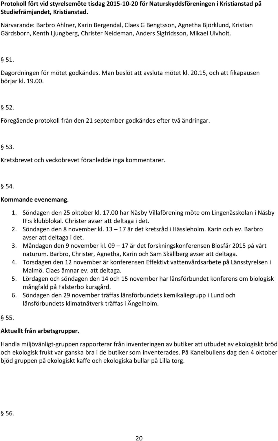 Dagordningen för mötet godkändes. Man beslöt att avsluta mötet kl. 20.15, och att fikapausen börjar kl. 19.00. 52. Föregående protokoll från den 21 september godkändes efter två ändringar. 53.